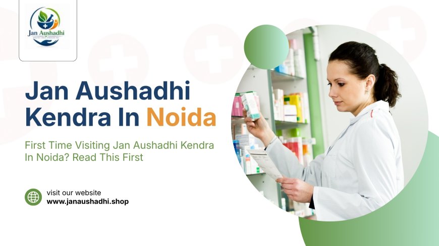 First Time Visiting Jan Aushadhi Kendra in Noida? Read This First