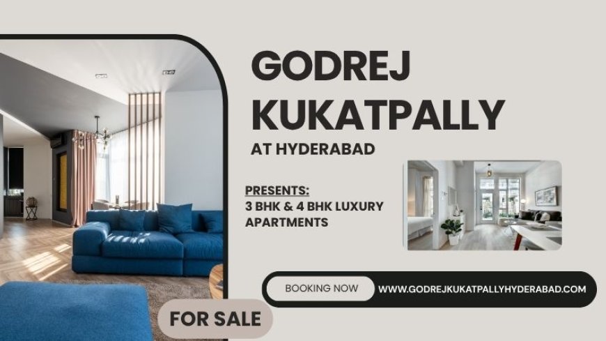Godrej Kukatpally: A New Era of Luxury Living in Hyderabad