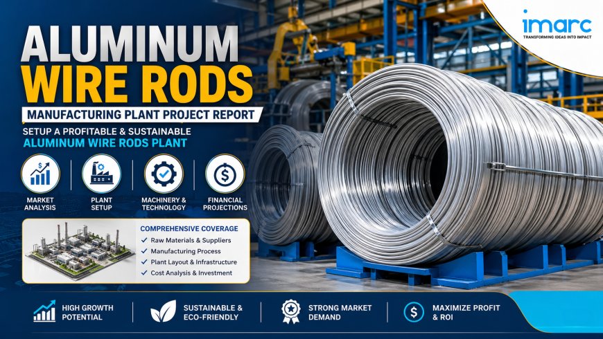 Aluminum Wire Rods Manufacturing Plant Report 2026- Detailed Project Cost and Setup Requirement