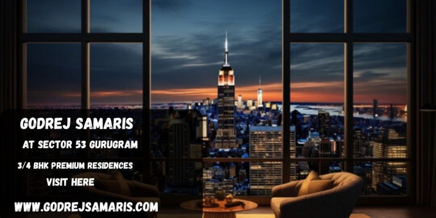Modern Luxury Homes at Godrej Samaris Sector 53 Gurgaon