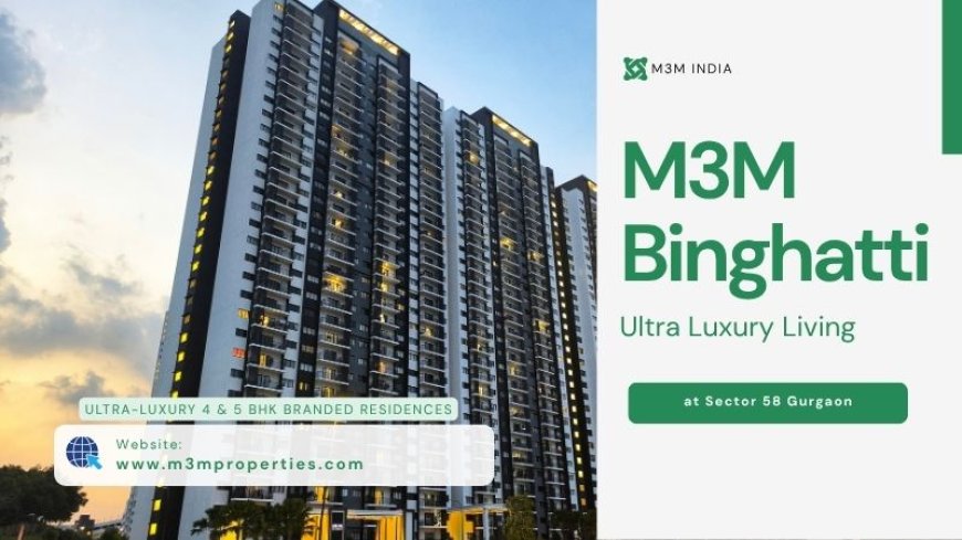 M3M Binghatti Sector 58 Gurgaon – A Landmark Address for Premium Living