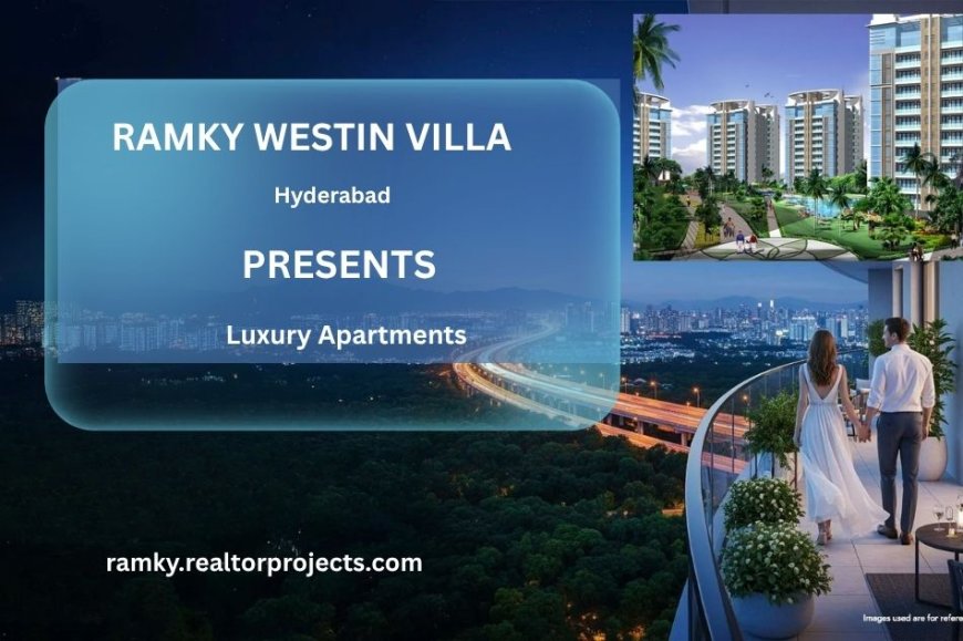 Ramky Westin Villa Hyderabad – Contemporary Luxury Homes for a Better Lifestyle