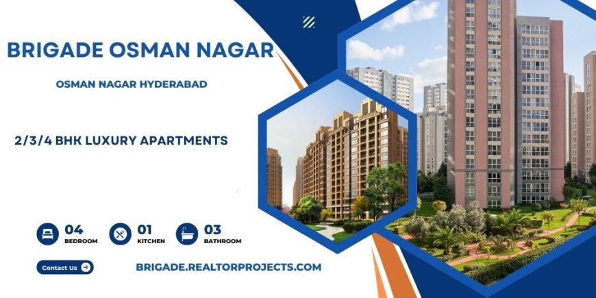 Brigade Osman Nagar Hyderabad – Experience Luxury Living In A Prime Location