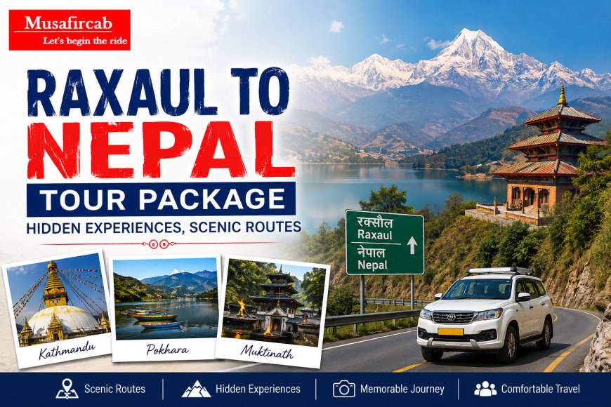 Raxaul to Nepal Tour Package: Hidden Experiences, Scenic Routes Journeys