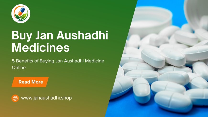 5 Benefits of Buying Jan Aushadhi Medicine Online