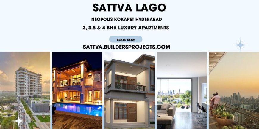 Sattva Lago Hyderabad – Premium Luxury Apartments in Neopolis Kokapet