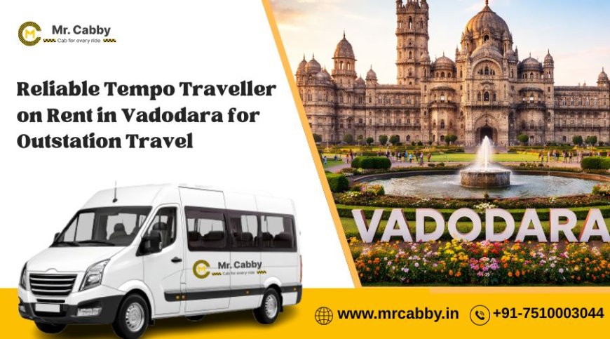Reliable Tempo Traveller on Rent in Vadodara for Outstation Travel