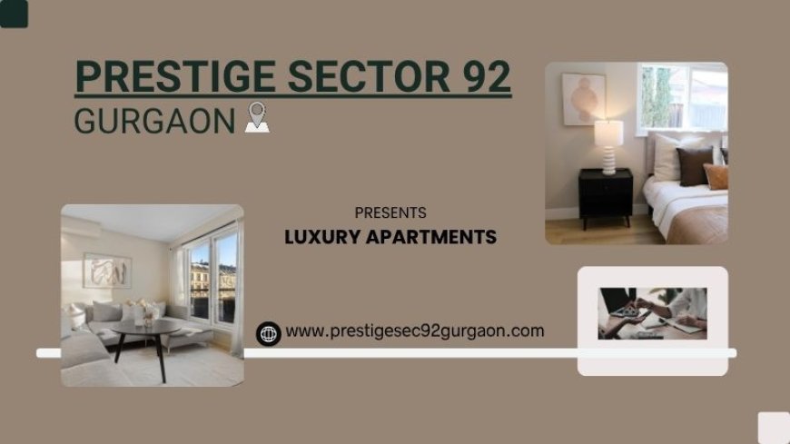 Prestige Sector 92 Gurgaon – Experience Grandeur In Every Corner
