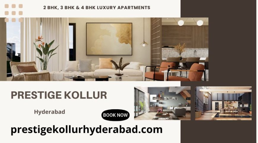 Prestige Kollur Hyderabad – Luxury Apartments Crafted for Contemporary Living