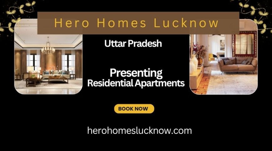 Hero Homes Lucknow – Experience a Modern Lifestyle with Comfort and Convenience
