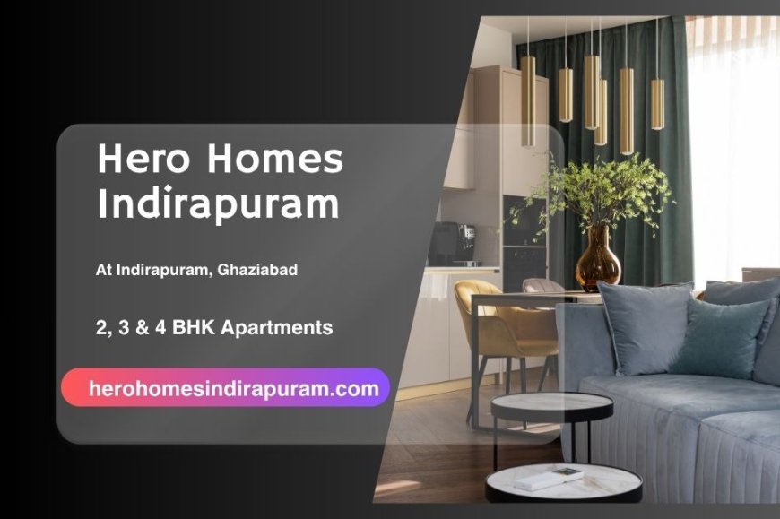 Hero Homes Indirapuram: Premium 2, 3 & 4 BHK Apartments in Ghaziabad