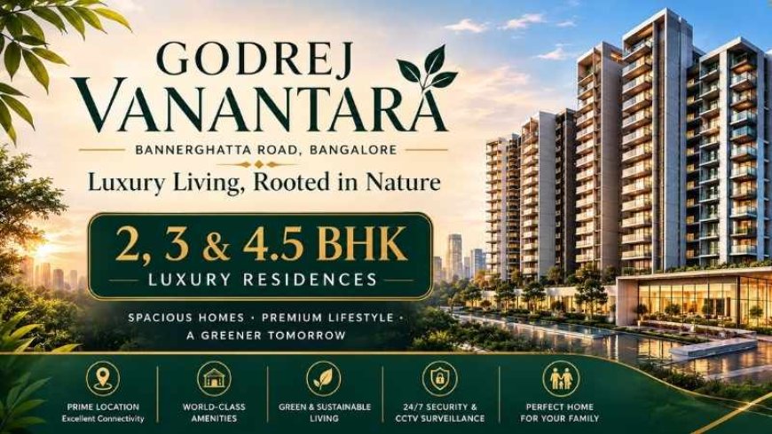 Godrej Vanantara Bannerghatta Road Bangalore — Pre-Book Now