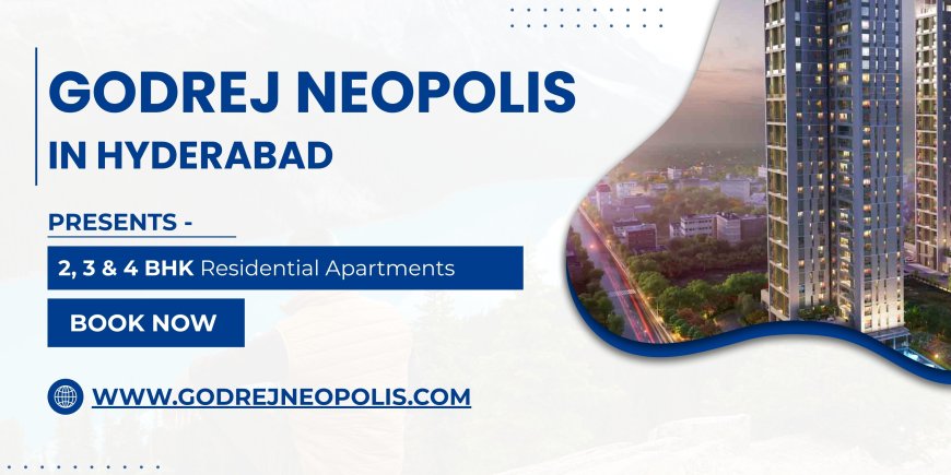 Godrej Neopolis Hyderabad – Premium Residences Crafted for Modern Families