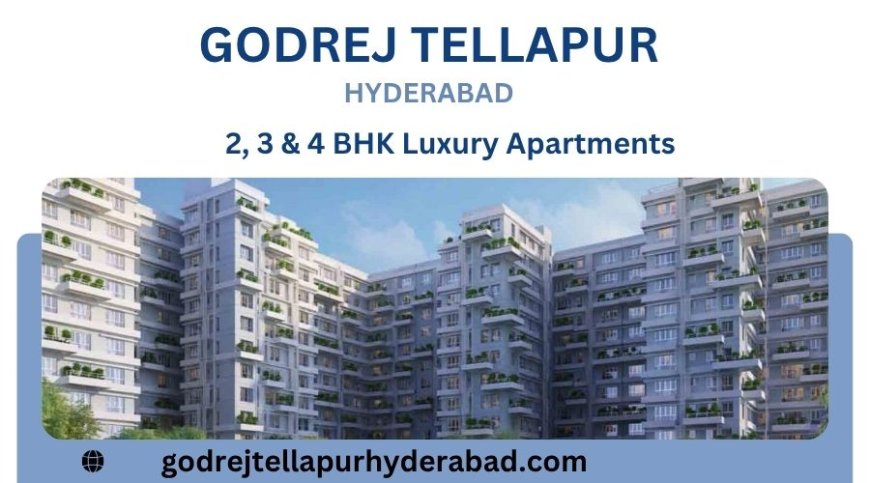 Godrej Tellapur Hyderabad – Luxury 2 BHK & 3 BHK and 4 BHK  Apartments in a Prime Residential Destination