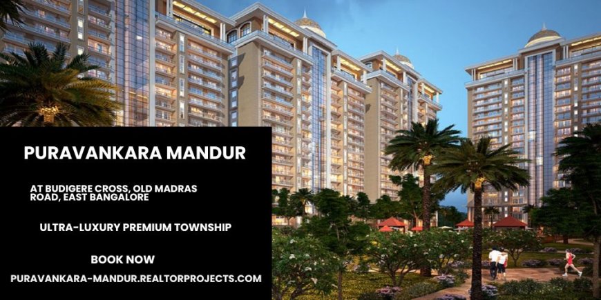 Puravankara Mandur – Premium Township Homes at Budigere Cross, East Bangalore