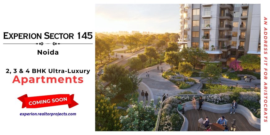 Discover a New Benchmark of Sustainable Luxury at Experion Sector 145 Noida