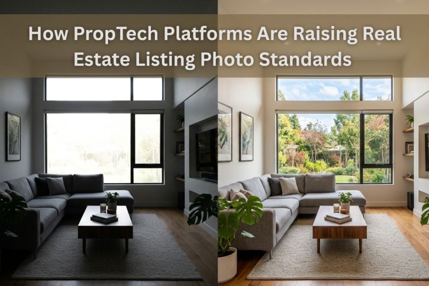 How PropTech Platforms Are Redefining Real Estate Listing Photography, and What Agents Must Do to Stay Competitive
