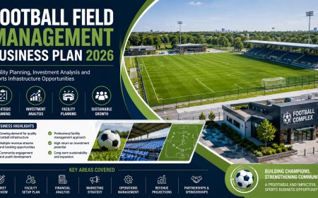 Football Field Management Business Plan 2026: Facility Planning, Investment Analysis and Sports Infrastructure Opportunities