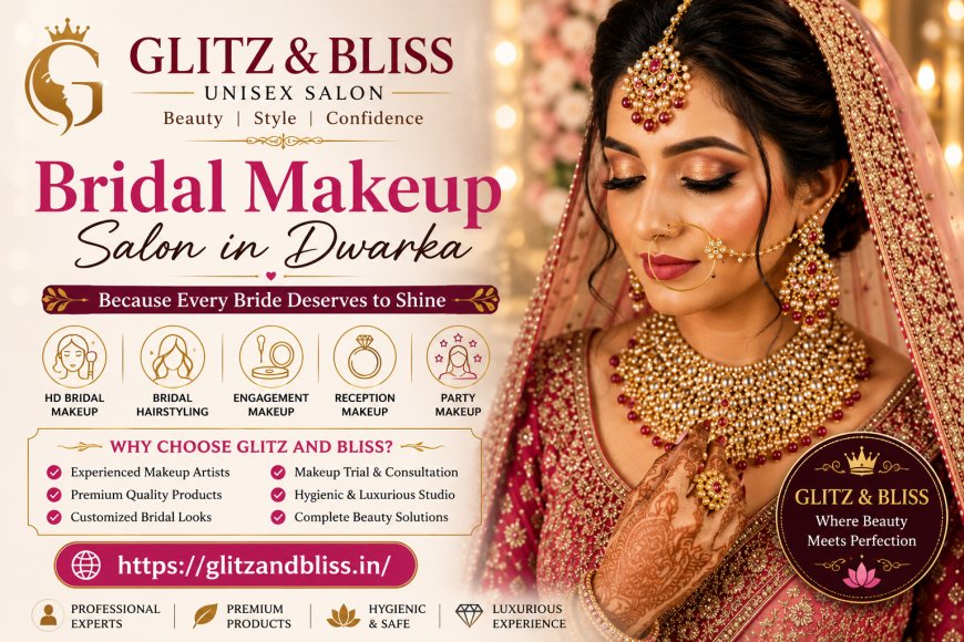 Best Bridal Makeup Salon In Dwarka - Why Glitz and Bliss is Every Brides First Choice