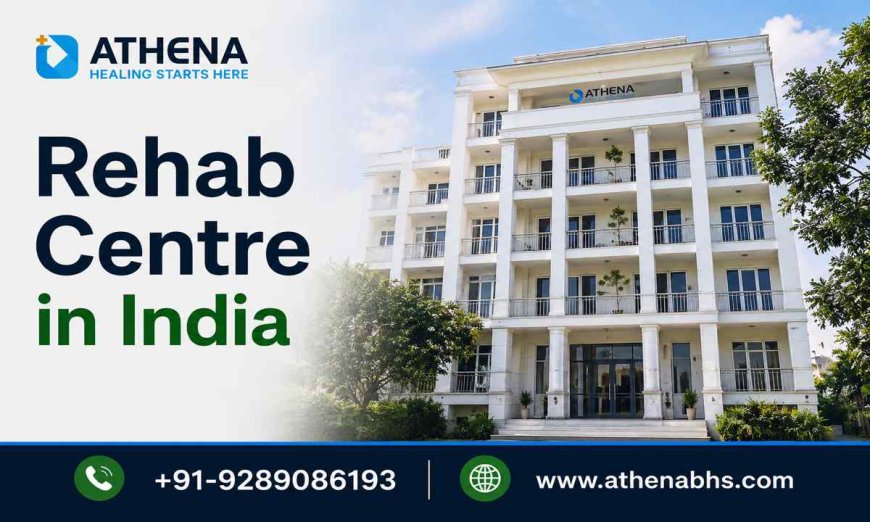 Rehab Centre in India for Trusted Recovery and Wellness Care