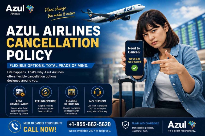 Complete Guide to Azul Airlines Cancellation Policy and Other Rules