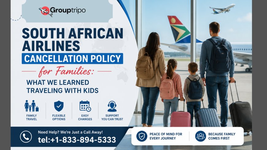 South African Airlines Cancellation Policy for Families: What We Learned Traveling With Kids