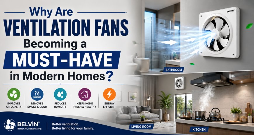 Why Are Ventilation Fans Becoming a Must-Have in Modern Homes?
