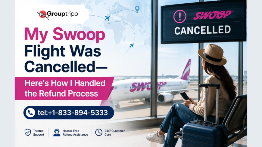 My Swoop Flight Was Cancelled—Here's How I Handled the Refund Process