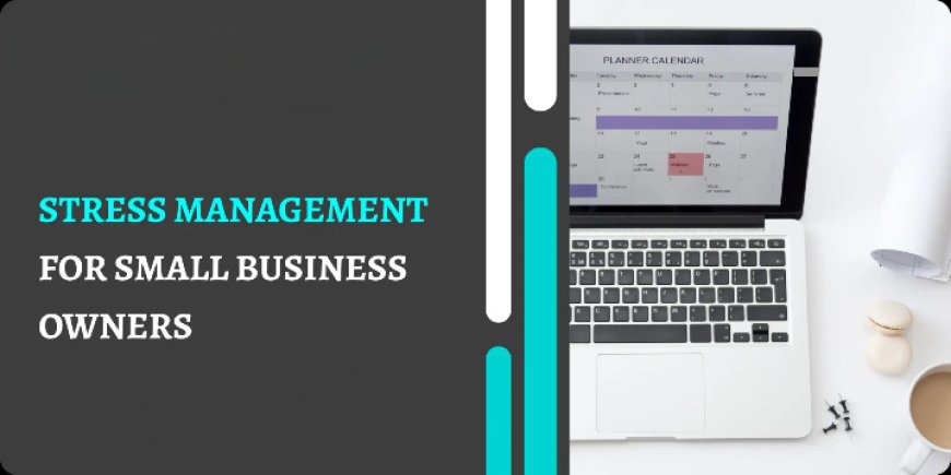 Stress Management for Small Business Owners