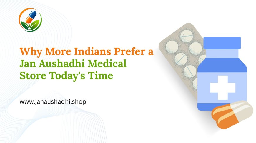 Why More Indians Prefer a Jan Aushadhi Medical Store Today's Time