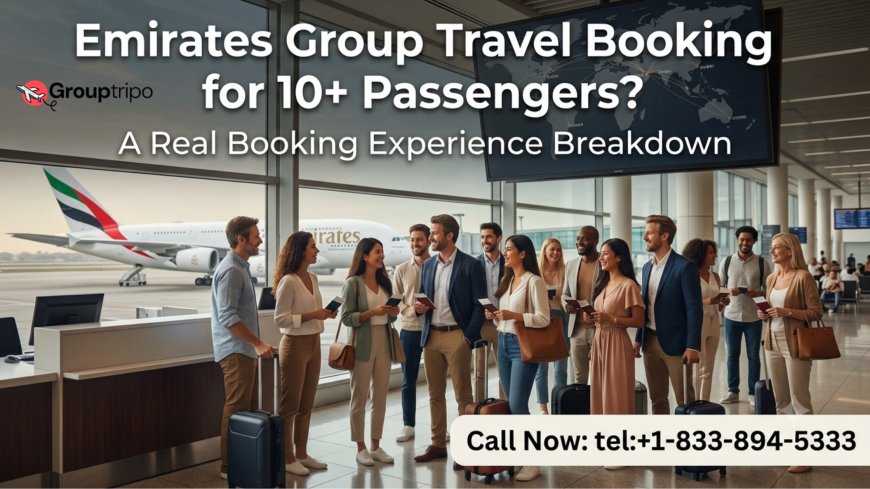 Emirates Group Travel Booking for 10+ Passengers? A Real Booking Experience Breakdown