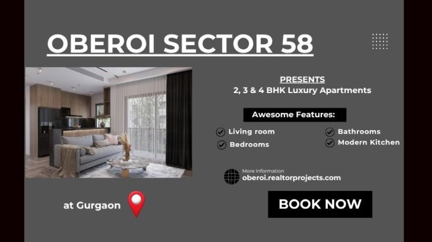 Oberoi Sector 58 Gurugram – Elevate Your Lifestyle with Luxury Beyond Expectations