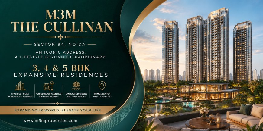 M3M The Cullinan Sector 94 Noida – Discover an Iconic Luxury Lifestyle with Premium Residences