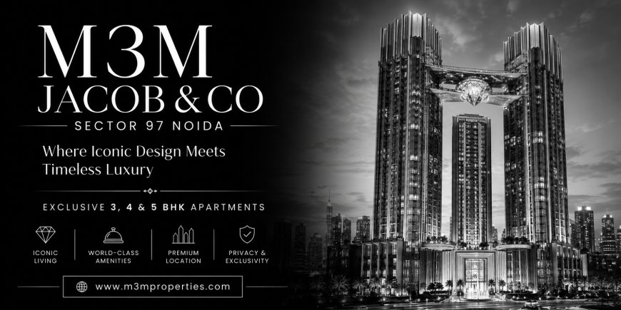 M3M Jacob & Co Sector 97 Noida – Experience Iconic Living with World-Class Design