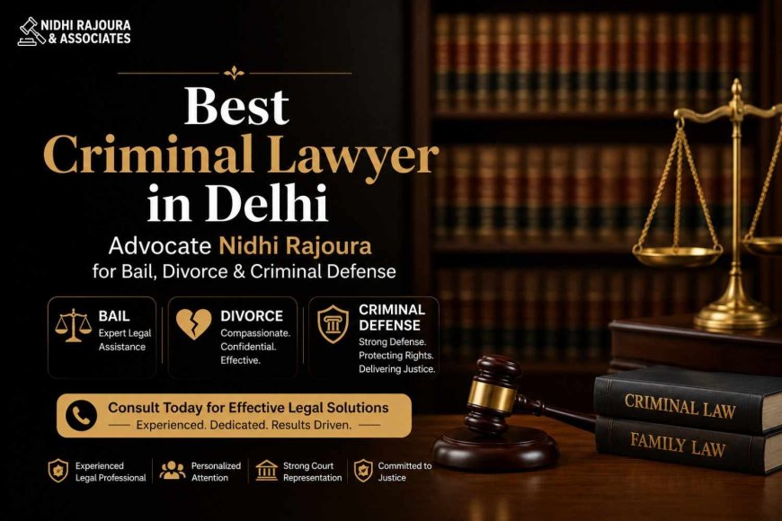 Best Criminal Lawyer in Delhi – Advocate Nidhi Rajoura for Bail, Divorce & Criminal Defense