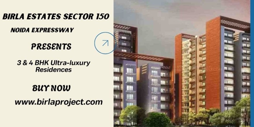 Birla Estates 150 Noida Expressway – Where Luxury, Comfort, and Modern Living Come Together