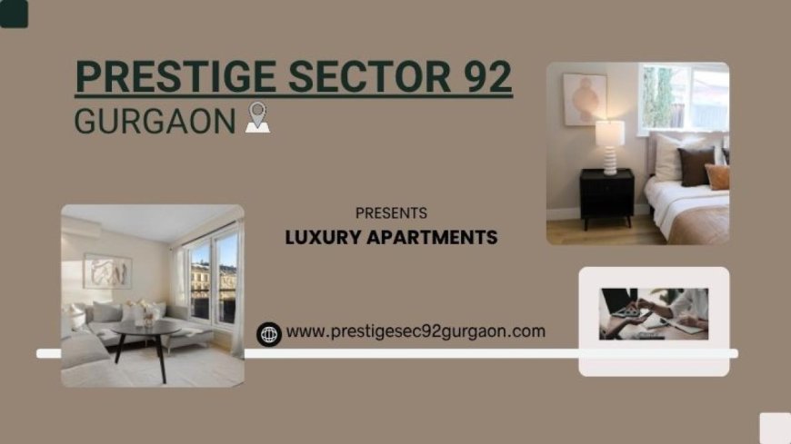 Prestige Sector 92 – Live the Prestige Lifestyle in the Heart of New Gurgaon