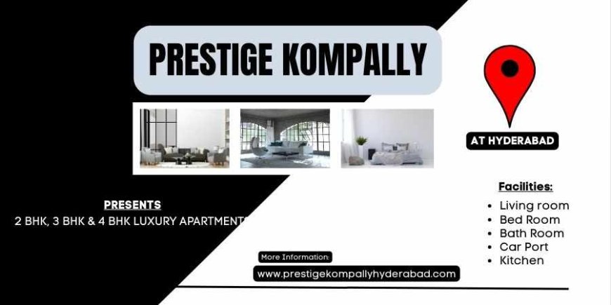 Prestige Kompally Hyderabad | Experience Premium Living in a Fast-Growing Residential Destination