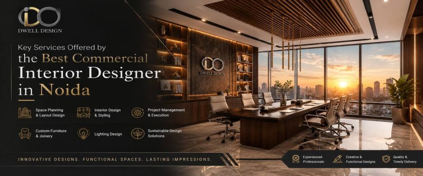 Key Services Offered by the Best Commercial Interior Designer in Noida