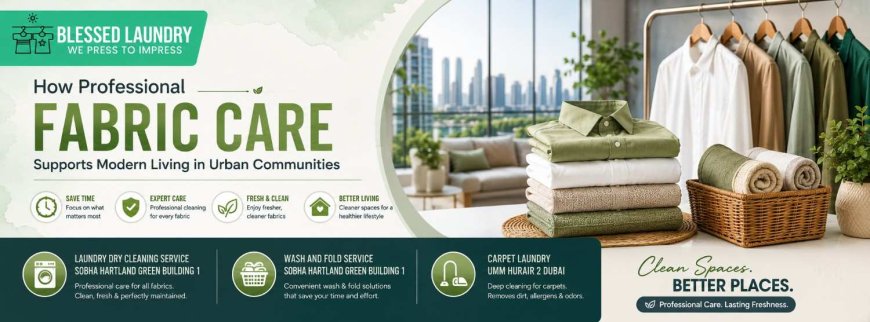 How Professional Fabric Care Supports Modern Living in Urban Communities