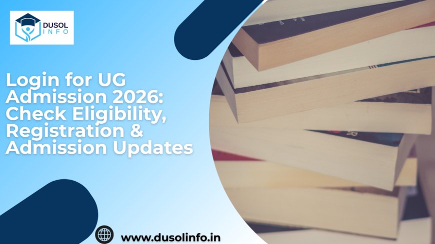 Login for UG Admission 2026: Check Eligibility, Registration & Admission Updates