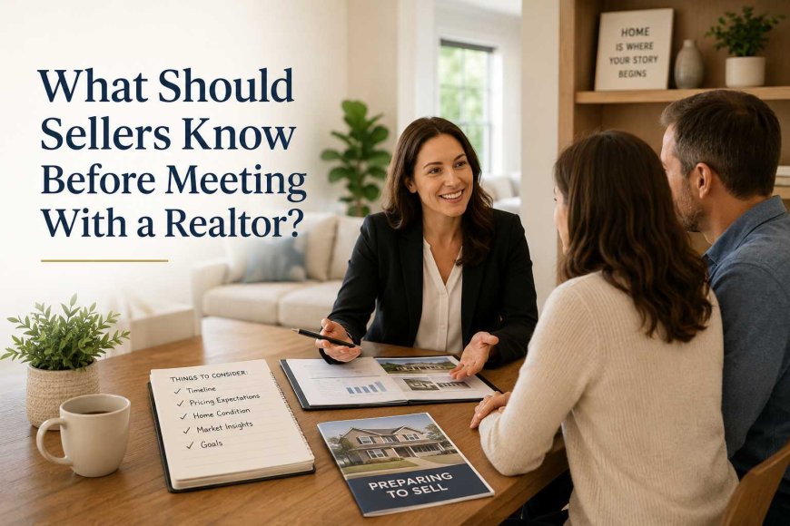 What Should Sellers Know Before Meeting With a Realtor?