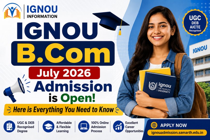 IGNOU B.Com July 2026 Admission is Open – Here is Everything You Need to Know