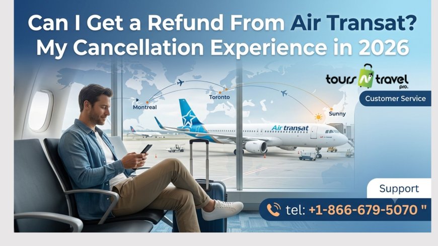 Can I Get a Refund From Air Transat? My Cancellation Experience in 2026