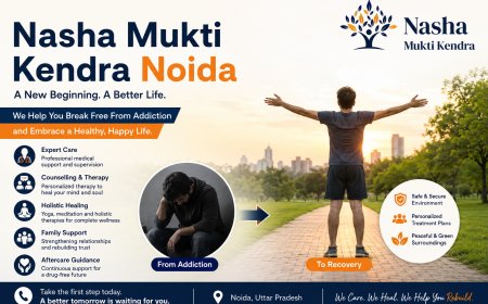 Finding Hope Again: A Guide to Choosing the Best Nasha Mukti Kendra in Noida
