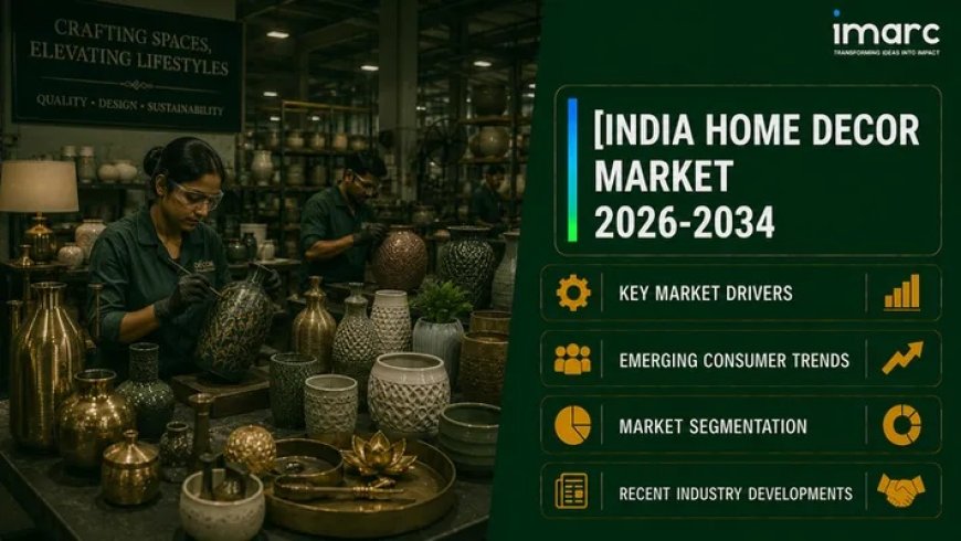 India Home Decor Market 2026-2034: Size, Share, Emerging Trends and Outlook Report
