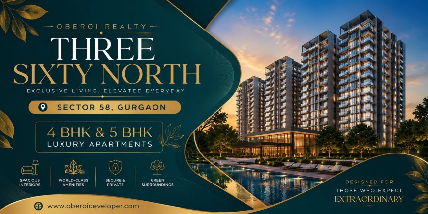 Oberoi Three Sixty North – Where Luxury Meets Modern Living in Sector 58 Gurgaon