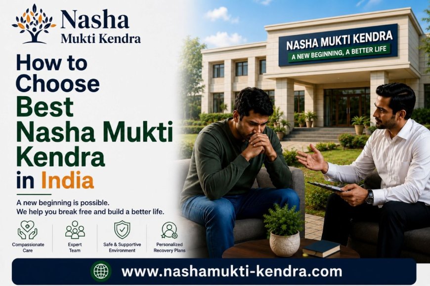 Tips to Choose the Best Nasha Mukti Kendra in Delhi NCR