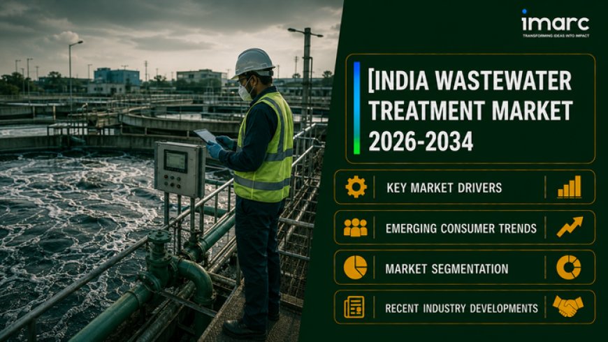 India Wastewater Treatment Market 2026-2034: Size, Share, Industry Growth and Forecast Report