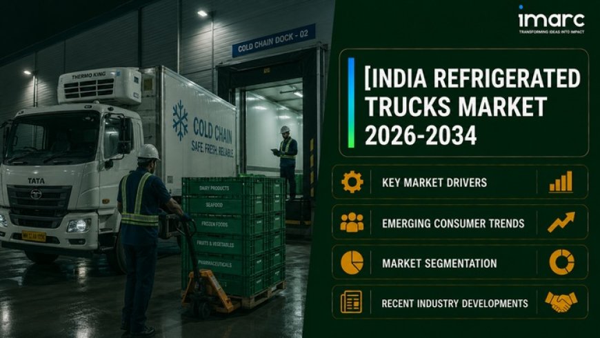 India Refrigerated Trucks Market: Size, Share, Growth Projection & Revenue Forecast 2026-2034